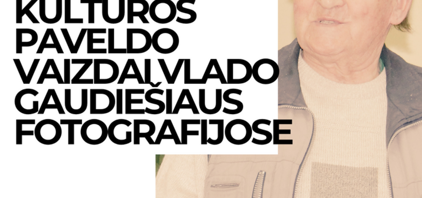 „Dingstančio ir atgimstančio kultūros paveldo vaizdai Vlado Gaudiešiaus fotografijose“.