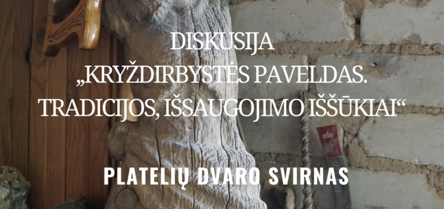 DISKUSIJA ,,KRYŽDIRBYSTĖS PAVELDAS. TRADICIJOS, IŠSAUGOJIMO IŠŠŪKIAI“ 