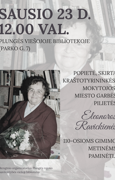 Popietė, skirta kraštotyrininkės, mokytojos, Plungės miesto garbės pilietės  Eleonoros Ravickienės 110-osioms gimimo metinėms paminėti. 