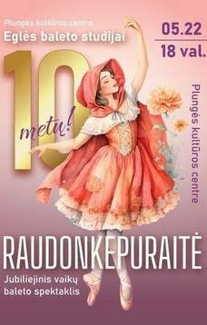 Plungės kultūros centro ,,Eglės baleto studijos“ jubiliejinis vaikų baleto spektaklis ,,Raudonkepuraitė“