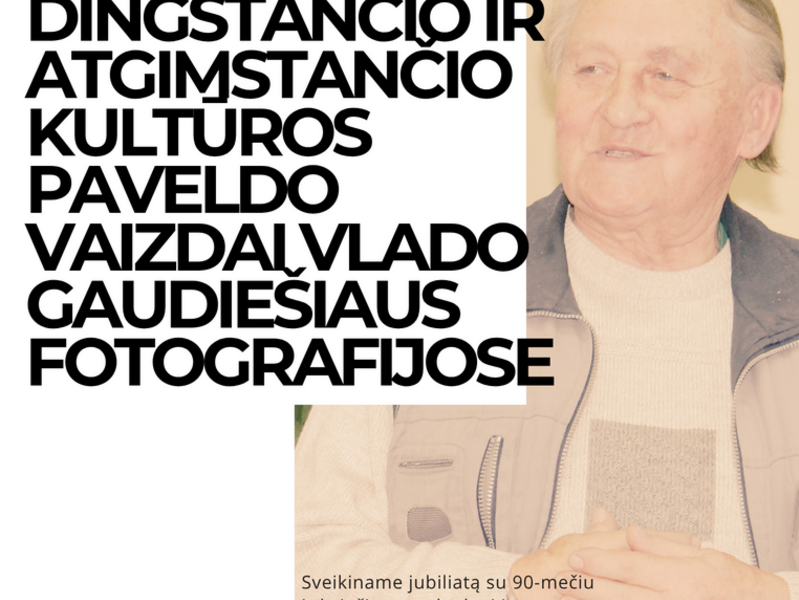 „Dingstančio ir atgimstančio kultūros paveldo vaizdai Vlado Gaudiešiaus fotografijose“.